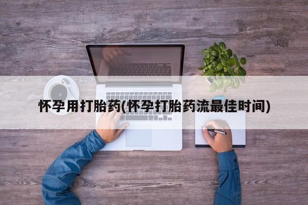 米非米索在线付款怀孕用打胎药(怀孕打胎药流最佳时间)