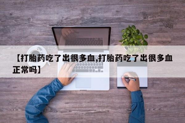 米非米索在线付款【打胎药吃了出很多血,打胎药吃了出很多血正常吗】