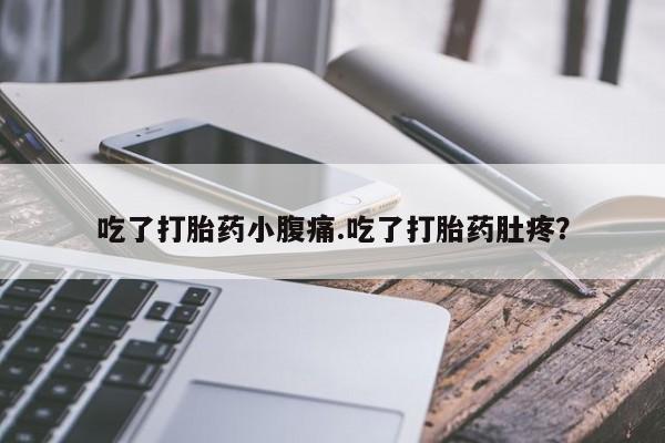 米非米索在线付款吃了打胎药小腹痛.吃了打胎药肚疼？
