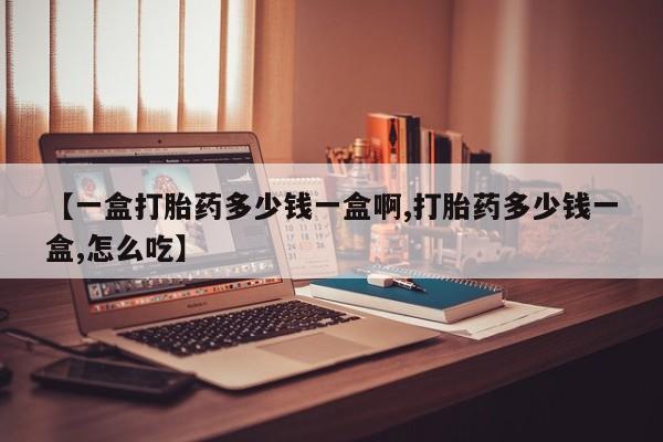 米非米索在线付款【一盒打胎药多少钱一盒啊,打胎药多少钱一盒,怎么吃】