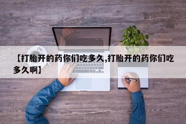米非米索在线付款【打胎开的药你们吃多久,打胎开的药你们吃多久啊】