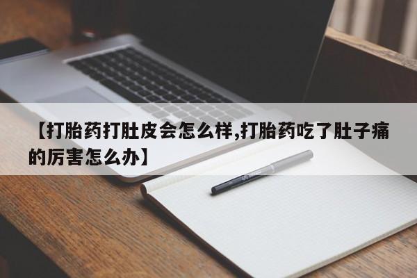 米非米索在线付款【打胎药打肚皮会怎么样,打胎药吃了肚子痛的厉害怎么办】